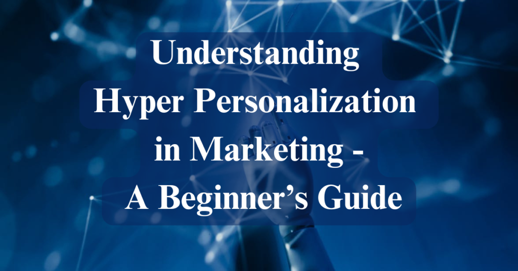 Understanding Hyper Personalization in Marketing